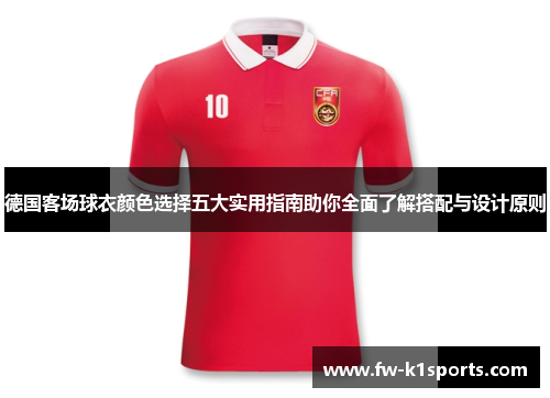 德国客场球衣颜色选择五大实用指南助你全面了解搭配与设计原则 德国客场球衣颜色选择五大实用指南助你全面了解搭配与设计原则