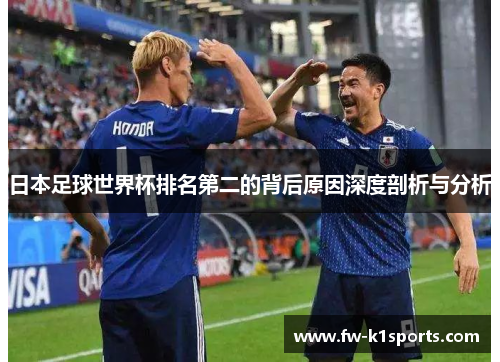 日本足球世界杯排名第二的背后原因深度剖析与分析