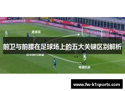 前卫与前腰在足球场上的五大关键区别解析