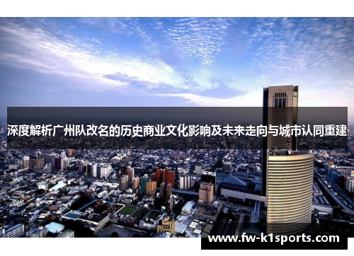 深度解析广州队改名的历史商业文化影响及未来走向与城市认同重建