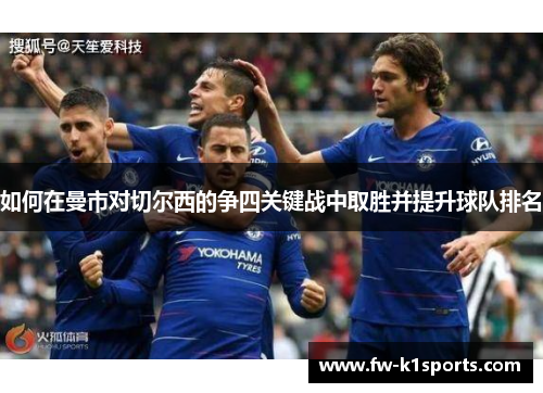 如何在曼市对切尔西的争四关键战中取胜并提升球队排名 如何在曼市对切尔西的争四关键战中取胜并提升球队排名