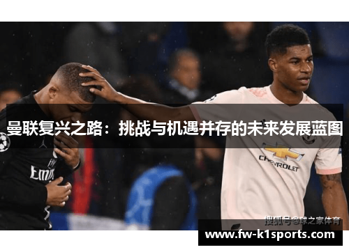 曼联复兴之路:挑战与机遇并存的未来发展蓝图 曼联复兴之路:挑战与机遇并存的未来发展蓝图