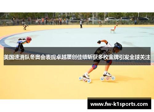 美国速滑队冬奥会表现卓越屡创佳绩斩获多枚金牌引发全球关注 美国速滑队冬奥会表现卓越屡创佳绩斩获多枚金牌引发全球关注