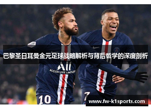 巴黎圣日耳曼金元足球战略解析与背后哲学的深度剖析 巴黎圣日耳曼金元足球战略解析与背后哲学的深度剖析