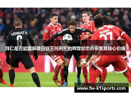 拜仁是否能重振昔日标王托利索的辉煌状态并恢复其核心价值