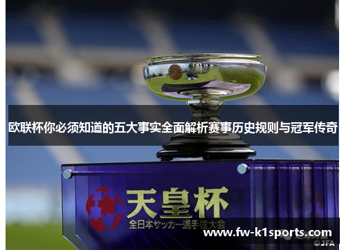 欧联杯你必须知道的五大事实全面解析赛事历史规则与冠军传奇 欧联杯你必须知道的五大事实全面解析赛事历史规则与冠军传奇